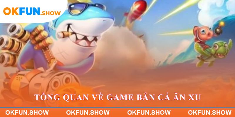 Tổng quan về game bắn cá ăn xu cuốn hút