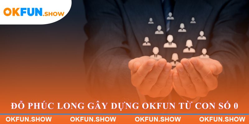 Đỗ Phúc Long gây dựng OKFUN từ con số 0