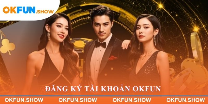 Đăng ký tài khoản OKFUN trên điện thoại và máy tính