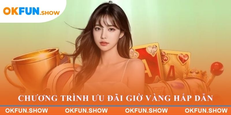 Chương trình ưu đãi giờ vàng hấp dẫn tại OKFUN