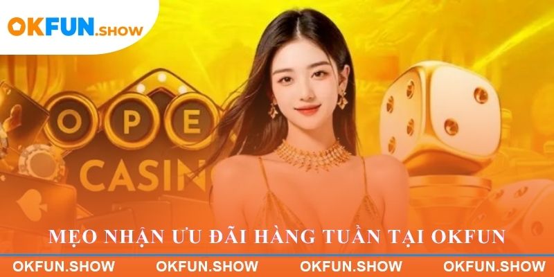 Mẹo nhận ưu đãi hàng tuần hiệu quả tại OKFUN