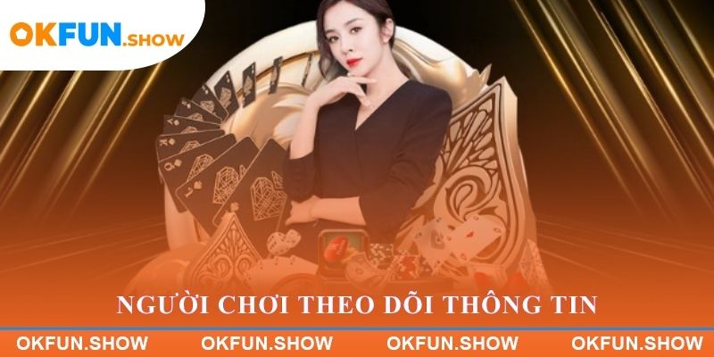 Người chơi theo dõi thông tin mới nhất từ hệ thống OKFUN